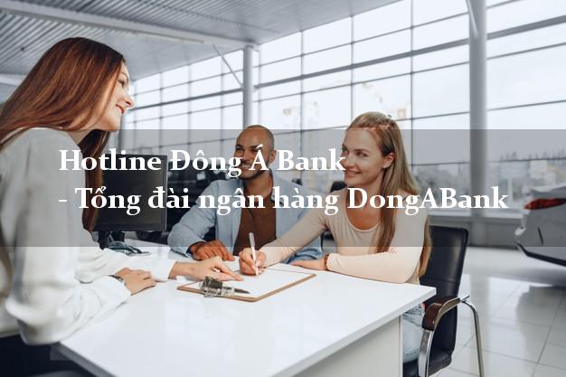 Hotline Đông Á Bank - Tổng đài ngân hàng DongABank Hotline Đông Á Bank - Tổng đài ngân hàng DongABank