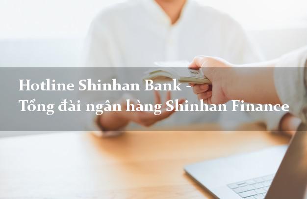 Hotline Shinhan Bank - Tổng đài ngân hàng Shinhan Finance Hotline Shinhan Bank - Tổng đài ngân hàng Shinhan Finance