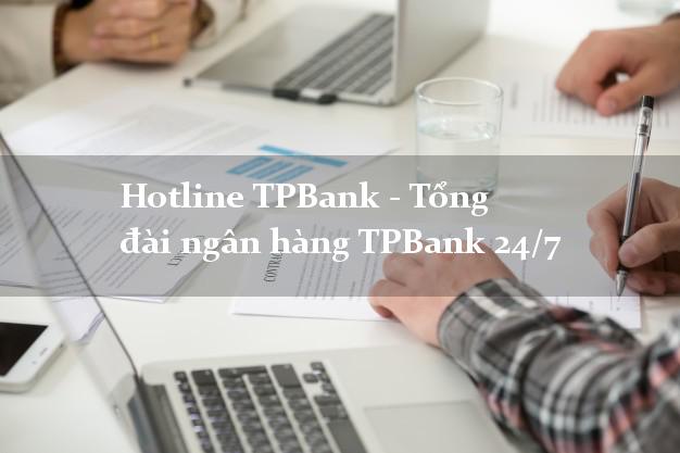 Hotline TPBank - Tổng đài ngân hàng TPBank 24/7 Hotline TPBank - Tổng đài ngân hàng TPBank 24/7