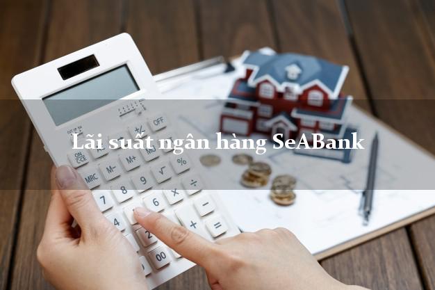 Lãi suất ngân hàng SeABank 2025 Lãi suất ngân hàng SeABank